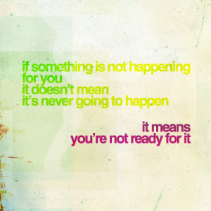 ... happening for you it doesn’t mean that it is never going to happen