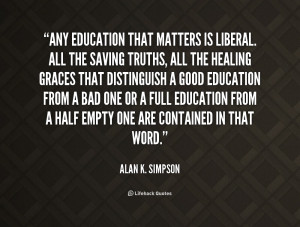 quote-Alan-K.-Simpson-any-education-that-matters-is-liberal-all-218375 ...