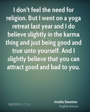 don't feel the need for religion. But I went on a yoga retreat last ...