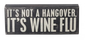 ... hangover-its-wine-flu-inspirational-wall-quote-word-box-sign.html Like