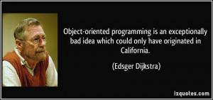 ... idea which could only have originated in California. - Edsger Dijkstra