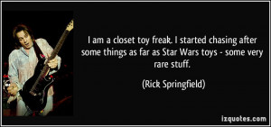 ... as far as Star Wars toys - some very rare stuff. - Rick Springfield