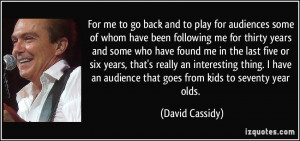 an audience that goes from kids to seventy year olds David Cassidy