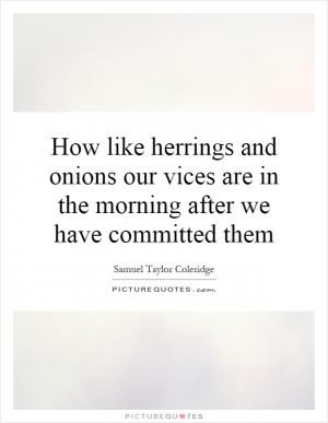 ... and onions our vices are in the morning after we have committed them