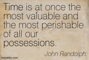 ... once the most valuable and the most perishable of all our possessions