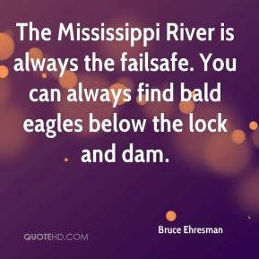 Bruce Ehresman - The Mississippi River is always the failsafe. You can ...