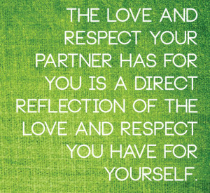 The Love and Respect your Partner has for you is direct reflection of ...