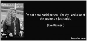 not a real social person - I'm shy - and a lot of the business is ...