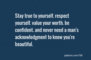 Quote #758: Stay true to yourself. respect yourself. value your worth ...