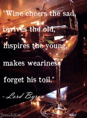 Wine cheers the sad, revives the old, inspires the young, makes ...
