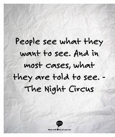 ... see. And in most cases, what they are told to see. - The Night Circus