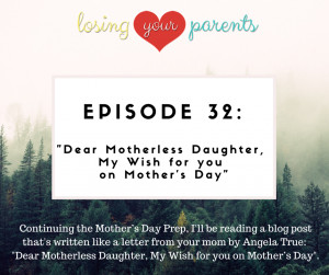 ... 32: “Dear Motherless Daughter, My Wish for you on Mother’s Day