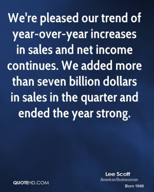 We're pleased our trend of year-over-year increases in sales and net ...