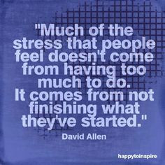 David Allen quote stress finish what you start More