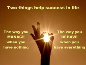 Two things help success in life.....The way you Manage when you have ...