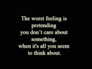 care, pretending, quote, think about, worst feeling