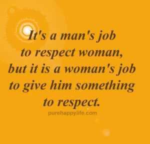 It’s a man’s job to respect woman, but it is a woman’s job to ...