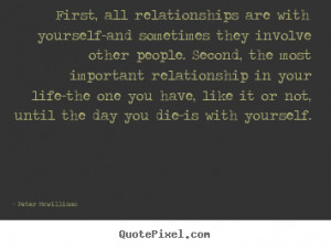 Peter Mcwilliams Quotes - First, all relationships are with yourself ...