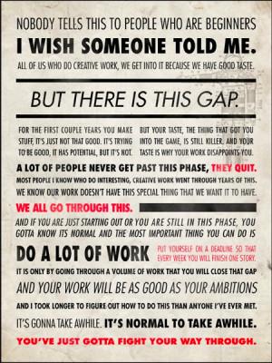... to take awhile. You've just got to fight your way through. - Ira Glass