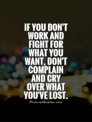 if-you-dont-work-and-fight-for-what-you-want-dont-complain-and-cry ...