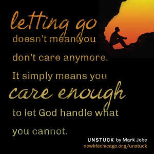 ... God. Learn to let go of what is to much and trust that God will take
