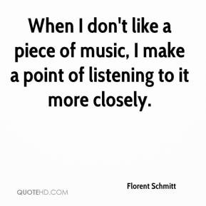 When I don't like a piece of music, I make a point of listening to it ...