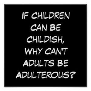 If Children Can Be Childish, Why Can't Adults... Posters