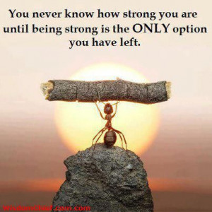 ... Strong You Are Until Being Strong Is The Only Choice You Have Quote