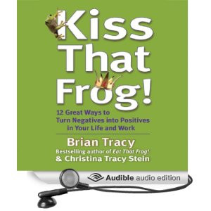 Kiss That Frog!: 21 Ways to Turn Negatives into Positives [Unabridged