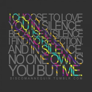 choose to love you in silence because in silence i find no ...