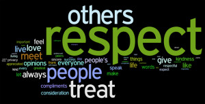 RESPECT; self, other s, opinions, thou ghts, ideals, earned not given ...