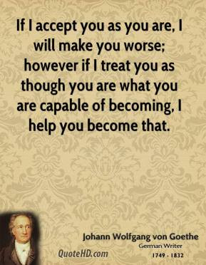 If I accept you as you are, I will make you worse; however if I treat ...