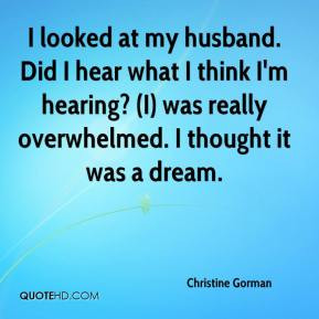 Christine Gorman - I looked at my husband. Did I hear what I think I'm ...