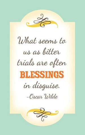 ... -to-us-as-bitter-trials-are-often-blessings-in-disguise-oscar-wilde