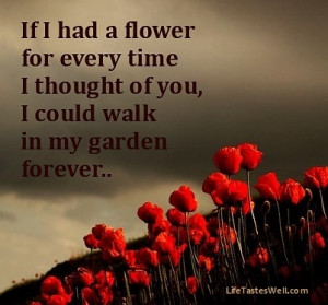 Alfred Tennyson1 If I had a flower for every time I thought of you...I ...