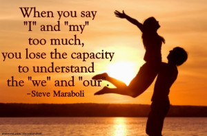 When you say I and my too much, you lose the capacity to understand ...