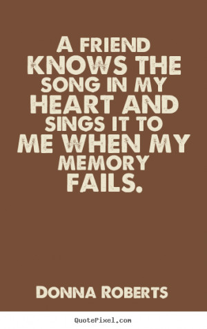 friend knows the song in my heart and sings it to me when my memory ...
