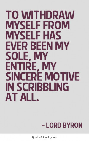 To withdraw myself from myself has ever.. Lord Byron famous life quote