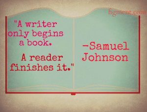 writer only begins a book. A reader finishes it.”