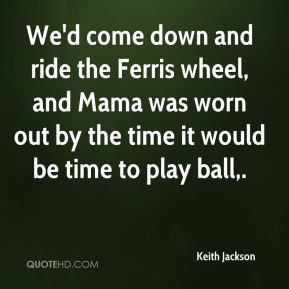 Keith Jackson - We'd come down and ride the Ferris wheel, and Mama was ...