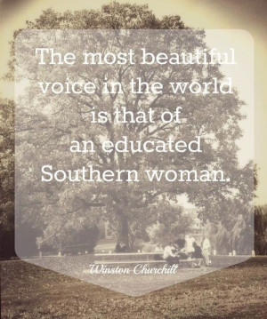 Winston Churchill on Southern women. Ok, I may mot be Southern but I ...