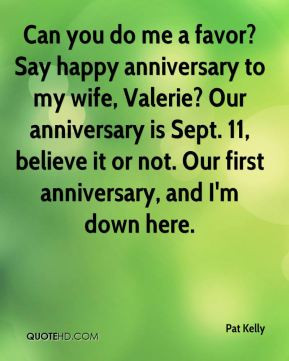 Can you do me a favor? Say happy anniversary to my wife, Valerie? Our ...