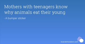 Mothers with teenagers know why animals eat their young