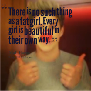 ... no such thing as a fat girl. Every girl is beautiful in their own way