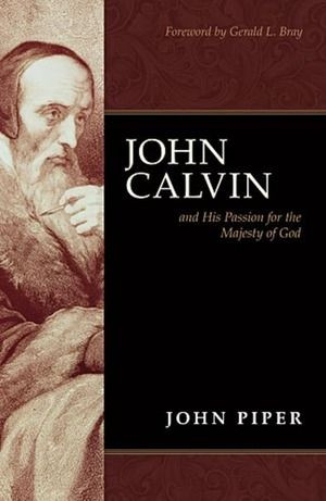 John Calvin and His Passion for the Majesty of God A great book to ...