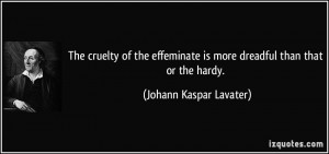 The cruelty of the effeminate is more dreadful than that or the hardy ...