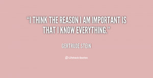 think the reason I am important is that I know everything.
