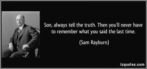Son, always tell the truth. Then you'll never have to remember what ...