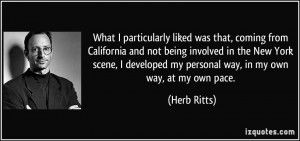 developed my personal way, in my own way, at my own pace. - Herb Ritts ...