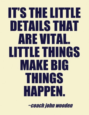 it s the little details that are vital little things make big things ...